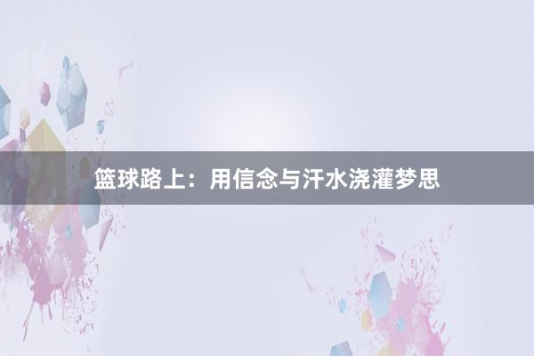 篮球路上：用信念与汗水浇灌梦思